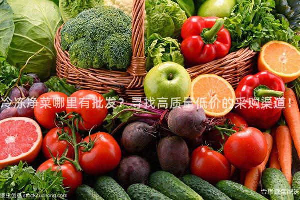 冷冻净菜哪里有批发？寻找高质量低价的采购渠道！